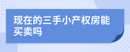 现在的三手小产权房能买卖吗