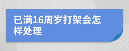 已满16周岁打架会怎样处理