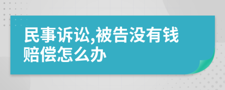 民事诉讼,被告没有钱赔偿怎么办