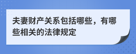 夫妻财产关系包括哪些，有哪些相关的法律规定