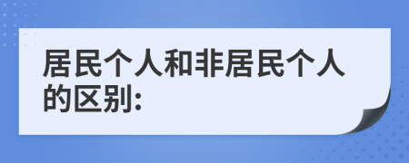 居民个人和非居民个人的区别: