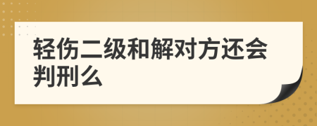 轻伤二级和解对方还会判刑么