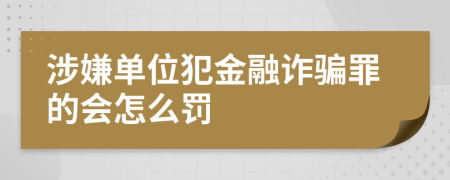 涉嫌单位犯金融诈骗罪的会怎么罚
