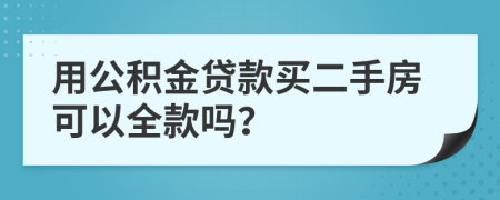 用公积金贷款买二手房可以全款吗？