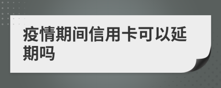 疫情期间信用卡可以延期吗