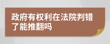 政府有权利在法院判错了能推翻吗