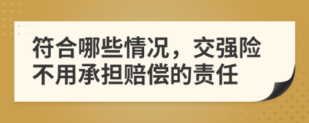 符合哪些情况，交强险不用承担赔偿的责任