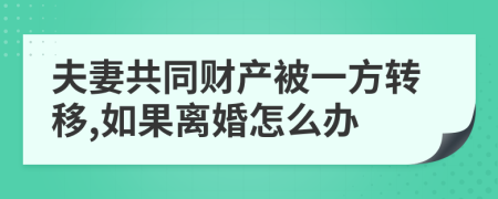 夫妻共同财产被一方转移,如果离婚怎么办