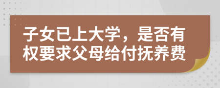 子女已上大学，是否有权要求父母给付抚养费