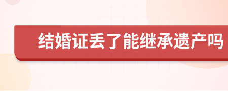 结婚证丢了能继承遗产吗