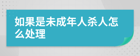 如果是未成年人杀人怎么处理