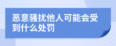 恶意骚扰他人可能会受到什么处罚