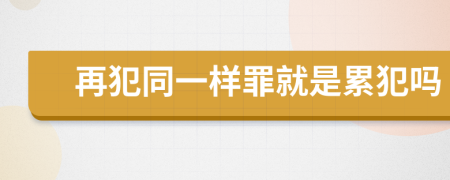 再犯同一样罪就是累犯吗