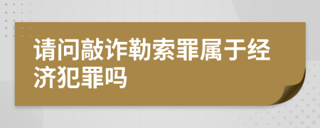 请问敲诈勒索罪属于经济犯罪吗