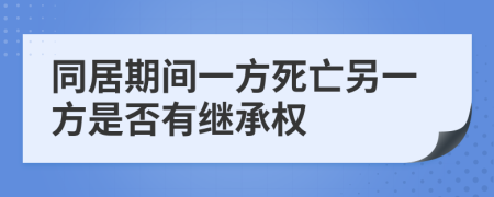 同居期间一方死亡另一方是否有继承权