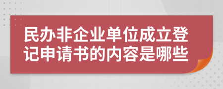 民办非企业单位成立登记申请书的内容是哪些