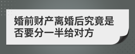 婚前财产离婚后究竟是否要分一半给对方