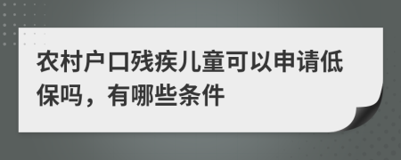 农村户口残疾儿童可以申请低保吗，有哪些条件