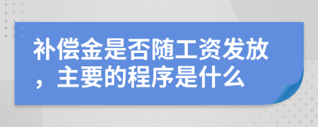 补偿金是否随工资发放，主要的程序是什么