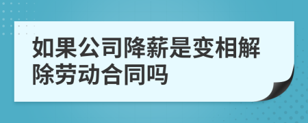 如果公司降薪是变相解除劳动合同吗