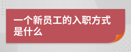 一个新员工的入职方式是什么