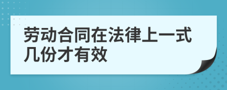 劳动合同在法律上一式几份才有效