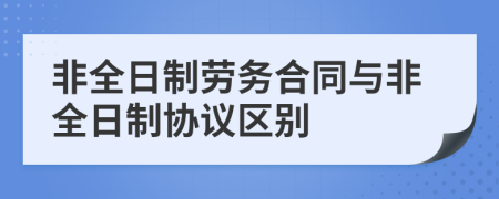 非全日制劳务合同与非全日制协议区别