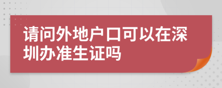 请问外地户口可以在深圳办准生证吗