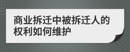 商业拆迁中被拆迁人的权利如何维护