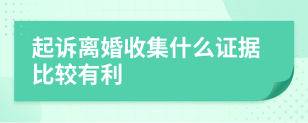 起诉离婚收集什么证据比较有利