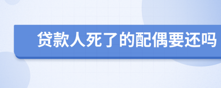 贷款人死了的配偶要还吗