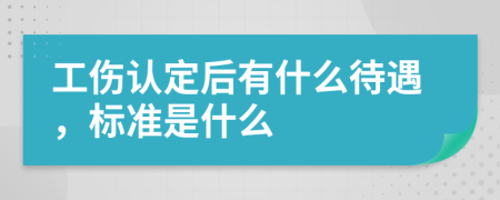 工伤认定后有什么待遇，标准是什么