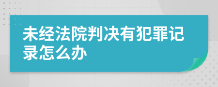 未经法院判决有犯罪记录怎么办