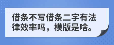 借条不写借条二字有法律效率吗，模版是啥。