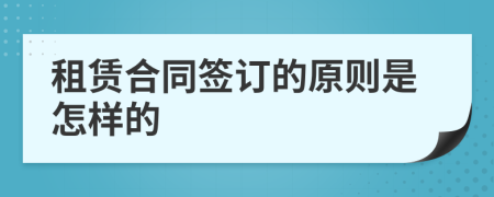 租赁合同签订的原则是怎样的