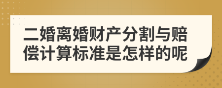 二婚离婚财产分割与赔偿计算标准是怎样的呢