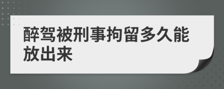 醉驾被刑事拘留多久能放出来