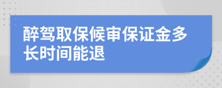 醉驾取保候审保证金多长时间能退