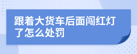 跟着大货车后面闯红灯了怎么处罚