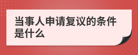 当事人申请复议的条件是什么