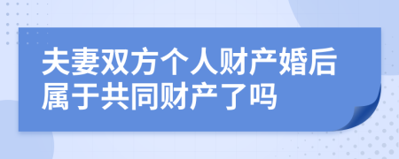 夫妻双方个人财产婚后属于共同财产了吗