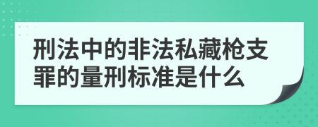 刑法中的非法私藏枪支罪的量刑标准是什么