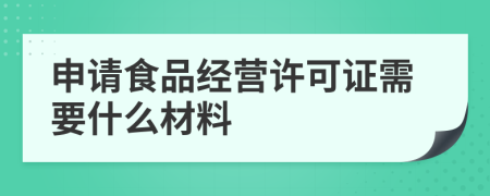 申请食品经营许可证需要什么材料