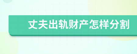 丈夫出轨财产怎样分割
