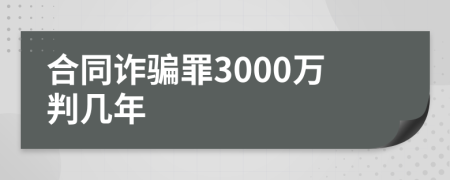 合同诈骗罪3000万判几年