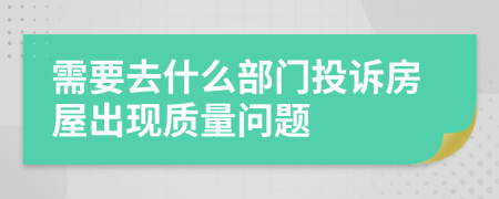 需要去什么部门投诉房屋出现质量问题