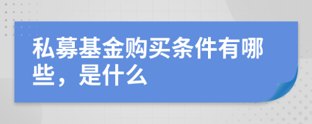 私募基金购买条件有哪些，是什么