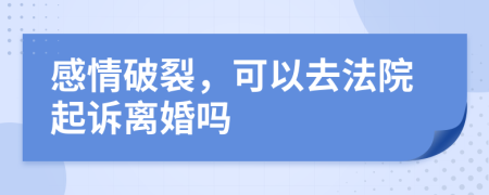 感情破裂，可以去法院起诉离婚吗