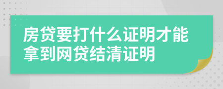 房贷要打什么证明才能拿到网贷结清证明