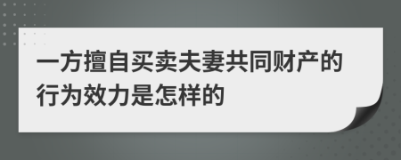 一方擅自买卖夫妻共同财产的行为效力是怎样的